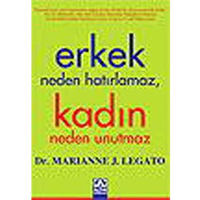 ERKEK NEDEN HATIRLAMAZ, KADIN NEDEN UNUTMAZ - MARIANNE J. LEGATO