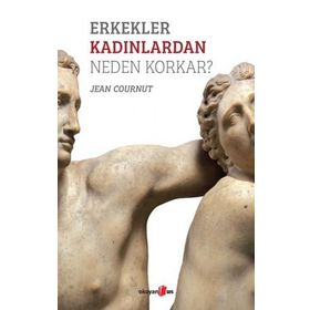 Erkekler Kadınlardan Neden Korkar? - Jean Cournut