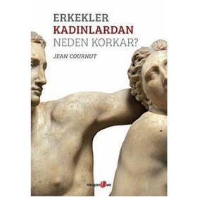 Erkekler Kadınlardan Neden Korkar? - Jean Cournut