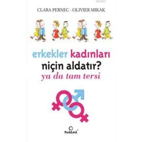 ERKEKLER KADINLARI NİÇİN ALDATIR? YA DA TAM TERSI - CLARA PERNEC;OLIVIER MIKAK