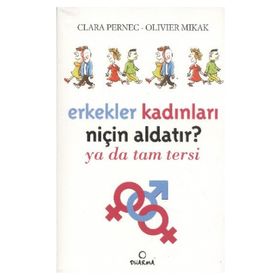 ERKEKLER KADINLARI NİÇİN ALDATIR? YA DA TAM TERSI - CLARA PERNEC;OLIVIER MIKAK