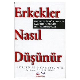 ERKEKLER NASIL DÜŞÜNÜR. ERKEKLERIN DÜNYASINDA BAŞARILI OLMANIN 7 ALTIN - ADRIENNE MENDELL