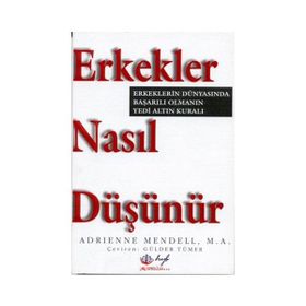 ERKEKLER NASIL DÜŞÜNÜR. ERKEKLERIN DÜNYASINDA BAŞARILI OLMANIN 7 ALTIN - ADRIENNE MENDELL