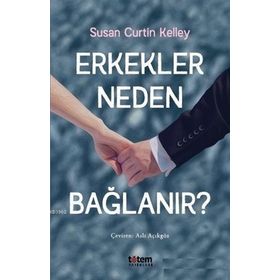 Erkekler Neden Bağlanır? - Susan Curtin Kelley
