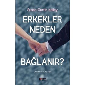 Erkekler Neden Bağlanır? - Susan Curtin Kelley