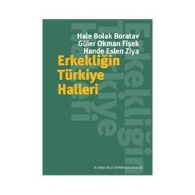 Erkekliğin Türkiye Halleri - Hande Eslen Ziya Güler Okman Fişek Hale Bolak Boratav