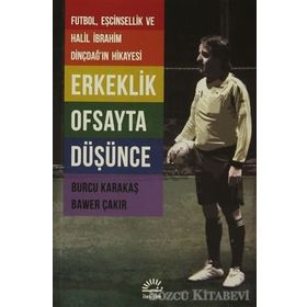 ERKEKLIK OFSAYTA DÜŞÜNCE FUTBOL, EŞCINSELLIK VE HALIL İBRAHIM DINÇDAĞIN HIKAYESI - BURCU KARAKAŞ;BAWER ÇAKIR