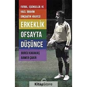 ERKEKLIK OFSAYTA DÜŞÜNCE FUTBOL, EŞCINSELLIK VE HALIL İBRAHIM DINÇDAĞIN HIKAYESI - BURCU KARAKAŞ;BAWER ÇAKIR