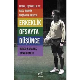 ERKEKLIK OFSAYTA DÜŞÜNCE FUTBOL, EŞCINSELLIK VE HALIL İBRAHIM DINÇDAĞIN HIKAYESI - BURCU KARAKAŞ;BAWER ÇAKIR