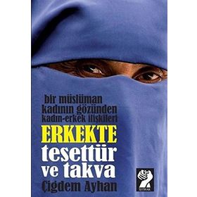 ERKEKTE TESETTÜR VE TAKVA BIR MÜSLÜMAN KADININ GÖZÜNDEN KADIN-ERKEK İLIŞKILERI - ÇIĞDEM AYHAN