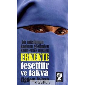 ERKEKTE TESETTÜR VE TAKVA BIR MÜSLÜMAN KADININ GÖZÜNDEN KADIN-ERKEK İLIŞKILERI - ÇIĞDEM AYHAN