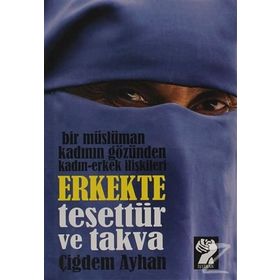 ERKEKTE TESETTÜR VE TAKVA BIR MÜSLÜMAN KADININ GÖZÜNDEN KADIN-ERKEK İLIŞKILERI - ÇIĞDEM AYHAN