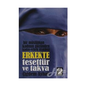 ERKEKTE TESETTÜR VE TAKVA BIR MÜSLÜMAN KADININ GÖZÜNDEN KADIN-ERKEK İLIŞKILERI - ÇIĞDEM AYHAN