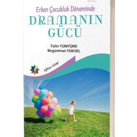 Erken Çocukluk Döneminde Dramanın Gücü - Tülin Tümtürk - Begümhan Yüksel