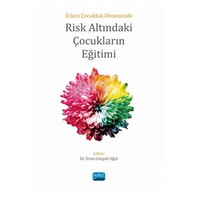 Erken Çocukluk Döneminde Risk Altındaki Çocukların Eğitimi Nobel Akademik Yayıncılık