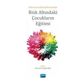 Erken Çocukluk Döneminde Risk Altındaki Çocukların Eğitimi Nobel Akademik Yayıncılık