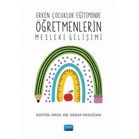 Erken Çocukluk Eğitiminde Öğretmenlerin Mesleki Gelişimi - Nobel Akademik Yayıncılık