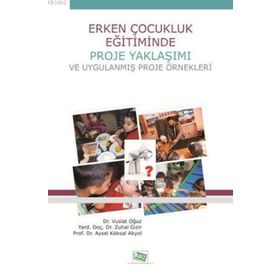 Erken Çocukluk Eğitiminde Proje Yaklaşımı ve Uygulanmış Proje Örnekleri-Anı Yayıncılık