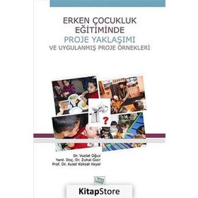 Erken Çocukluk Eğitiminde Proje Yaklaşımı ve Uygulanmış Proje Örnekleri - Vuslat Oğuz Yard. Doç. Dr. Zuhal Gizir Aysel Köksal Akyol yard zuhal gizir
