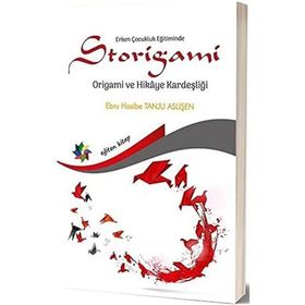 Erken Çocukluk Eğitiminde Storigami Origami ve Hikaye Kardeşliği - Ebru Hasibe Tanju Aslişen