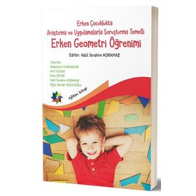 Erken Çocuklukta Araştırma ve Uygulamalarla Soruşturma Temelli Erken Geometri Öğretimi - Halil Ibrahim Korkmaz