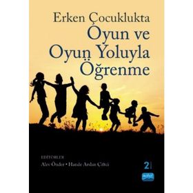 Erken Çocuklukta Oyun ve Oyun Yoluyla Öğrenme - Alev Önder Müge Yukay Yüksel Asude Balaban Dağal Elif Yılmaz Elif Küçükoğlu Büşra Şahan Aktan Dilan Bayındır Esin Dibek Hande Arslan Çiftçi