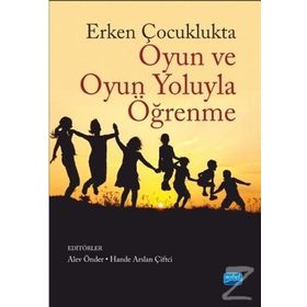 Erken Çocuklukta Oyun ve Oyun Yoluyla Öğrenme - Alev Önder Müge Yukay Yüksel Asude Balaban Dağal Elif Yılmaz Elif Küçükoğlu Büşra Şahan Aktan Dilan Bayındır Esin Dibek Hande Arslan Çiftçi