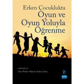 Erken Çocuklukta Oyun ve Oyun Yoluyla Öğrenme - Alev Önder Müge Yukay Yüksel Asude Balaban Dağal Elif Yılmaz Elif Küçükoğlu Büşra Şahan Aktan Dilan Bayındır Esin Dibek Hande Arslan Çiftçi