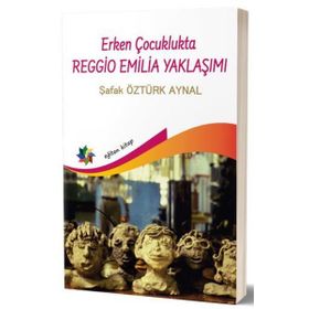 Erken Çocuklukta Reggio Emilia Yaklaşımı - Şafak Öztürk Aynal