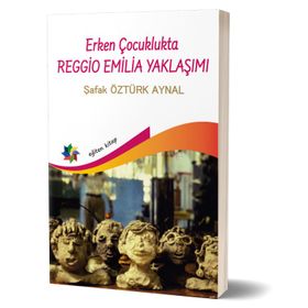 Erken Çocuklukta Reggio Emilia Yaklaşımı - Şafak Öztürk Aynal