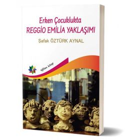 Erken Çocuklukta Reggio Emilia Yaklaşımı - Şafak Öztürk Aynal