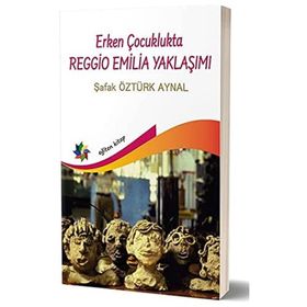 Erken Çocuklukta Reggio Emilia Yaklaşımı - Şafak Öztürk Aynal
