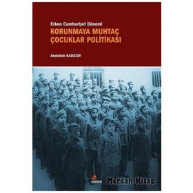 Erken Cumhuriyet Dönemi Korunmaya Muhtaç Çocuklar Politikası - Abdullah Karatay