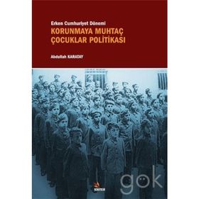 Erken Cumhuriyet Dönemi Korunmaya Muhtaç Çocuklar Politikası - Abdullah Karatay