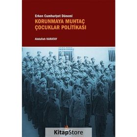 Erken Cumhuriyet Dönemi Korunmaya Muhtaç Çocuklar Politikası - Abdullah Karatay