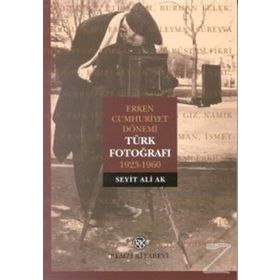 Erken Cumhuriyet Dönemi Türk Fotoğrafı 1923-1960 - Seyit Ali Ak