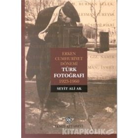 Erken Cumhuriyet Dönemi Türk Fotoğrafı 1923-1960 - Seyit Ali Ak