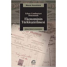 ERKEN CUMHURIYET DÖNEMİNDE EKONOMININ TÜRKLEŞTİRİLMESİ - MURAT KORALTÜRK