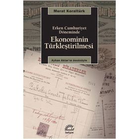 ERKEN CUMHURIYET DÖNEMİNDE EKONOMININ TÜRKLEŞTİRİLMESİ - MURAT KORALTÜRK