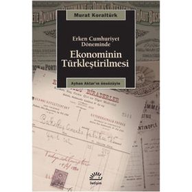 ERKEN CUMHURIYET DÖNEMİNDE EKONOMININ TÜRKLEŞTİRİLMESİ - MURAT KORALTÜRK