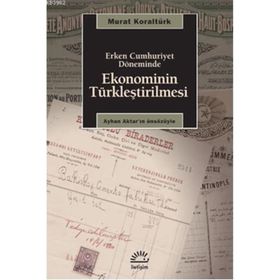 ERKEN CUMHURIYET DÖNEMİNDE EKONOMININ TÜRKLEŞTİRİLMESİ - MURAT KORALTÜRK