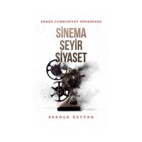 ERKEN CUMHURIYET DÖNEMİNDE SINEMA SEYIR SIYASET - SERDAR ÖZTÜRK