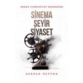 ERKEN CUMHURIYET DÖNEMİNDE SINEMA SEYIR SIYASET - SERDAR ÖZTÜRK