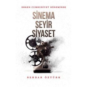 ERKEN CUMHURIYET DÖNEMİNDE SINEMA SEYIR SIYASET - SERDAR ÖZTÜRK