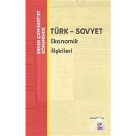 Erken Cumhuriyet Döneminde Türk - Sovyet Ekonomik İlişkileri - Erdal Bilgiç