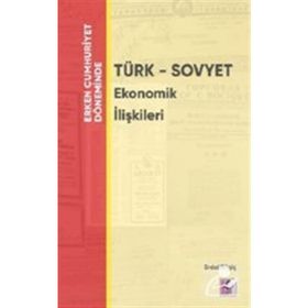 Erken Cumhuriyet Döneminde Türk - Sovyet Ekonomik İlişkileri - Erdal Bilgiç