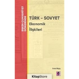 Erken Cumhuriyet Döneminde Türk - Sovyet Ekonomik İlişkileri - Erdal Bilgiç