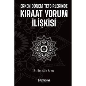 Erken Dönem Tefsirlerinde Kıraat Yorum İlişkisi - Necattin Hanay