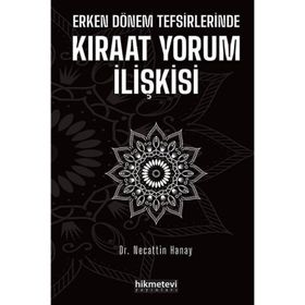 Erken Dönem Tefsirlerinde Kıraat Yorum İlişkisi - Necattin Hanay