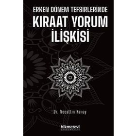Erken Dönem Tefsirlerinde Kıraat Yorum İlişkisi - Necattin Hanay